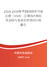 2024-2030年中国机械蒸汽再压缩（MVR）压缩机市场现状调研与发展前景预测分析报告