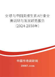 全球与中国类维生素A行业全面调研与发展趋势报告（2024-2030年）