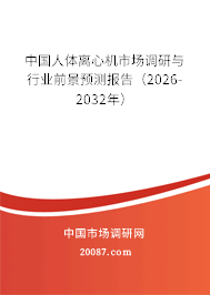 中国人体离心机市场调研与行业前景预测报告（2026-2032年）