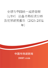 全球与中国统一威胁管理(UTM)设备市场现状分析及前景趋势报告(2025-2031年) 全球与中国统一威胁管理(UTM)设备市场现状分析及前景趋势报告(2025-2031年)