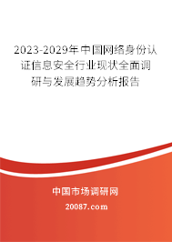2023-2029年中国网络身份认证信息安全行业现状全面调研与发展趋势分析报告 2023-2029年中国网络身份认证信息安全行业现状全面调研与发展趋势分析报告