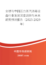 全球与中国压力蒸汽消毒设备行业发展深度调研与未来趋势预测报告（2023-2029年）