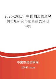 2025-2031年中国圆形管道风机市场研究与前景趋势预测报告
