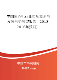 中国离心机行业市场监测与发展形势展望报告（2012-2016年预测）