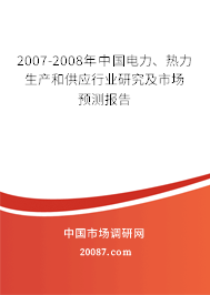 2007-2008年中国电力、热力生产和供应行业研究及市场预测报告 2007-2008年中国电力、热力生产和供应行业研究及市场预测报告