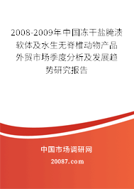 2008-2009年中国冻干盐腌渍软体及水生无脊椎动物产品外贸市场季度分析及发展趋势研究报告 2008-2009年中国冻干盐腌渍软体及水生无脊椎动物产品外贸市场季度分析及发展趋势研究报告