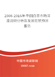2008-2016年中国白茶市场深度调研分析及发展前景预测报告