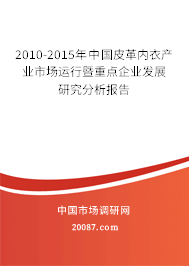 2010-2015年中国皮革内衣产业市场运行暨重点企业发展研究分析报告 2010-2015年中国皮革内衣产业市场运行暨重点企业发展研究分析报告
