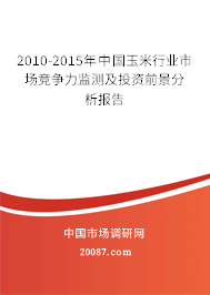 2010-2015年中国玉米行业市场竞争力监测及投资前景分析报告