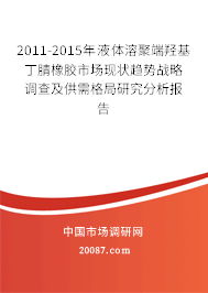 2011-2015年液体溶聚端羟基丁腈橡胶市场现状趋势战略调查及供需格局研究分析报告