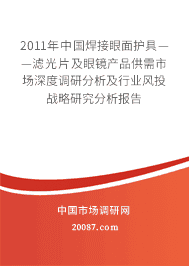 2011年中国焊接眼面护具——滤光片及眼镜产品供需市场深度调研分析及行业风投战略研究分析报告 2011年中国焊接眼面护具——滤光片及眼镜产品供需市场深度调研分析及行业风投战略研究分析报告