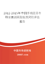2012-2015年中国手机蓝牙市场全面调研及投资风险评估报告 2012-2015年中国手机蓝牙市场全面调研及投资风险评估报告