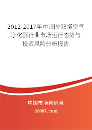 2012-2017年中国单双塔空气净化器行业市场运行态势与投资风险分析报告 2012-2017年中国单双塔空气净化器行业市场运行态势与投资风险分析报告