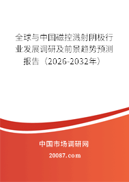 全球与中国磁控溅射阴极行业发展调研及前景趋势预测报告（2026-2032年）
