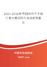2025-2031年中国电热干手器行业全面调研与发展趋势报告