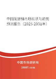 中国发酵桶市场现状与趋势预测报告（2025-2031年）
