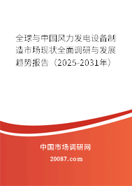 全球与中国风力发电设备制造市场现状全面调研与发展趋势报告(2025-2031年) 全球与中国风力发电设备制造市场现状全面调研与发展趋势报告(2025-2031年)