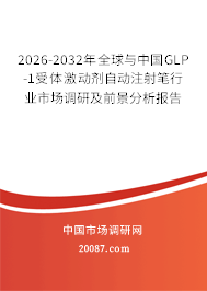 2026-2032年全球与中国GLP-1受体激动剂自动注射笔行业市场调研及前景分析报告