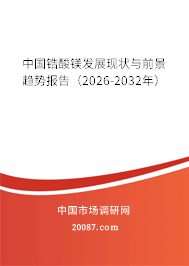 中国锆酸镁发展现状与前景趋势报告(2026-2032年) 中国锆酸镁发展现状与前景趋势报告(2026-2032年)