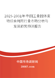 2025-2031年中国工业固体废物综合利用行业市场分析与发展趋势预测报告 2025-2031年中国工业固体废物综合利用行业市场分析与发展趋势预测报告