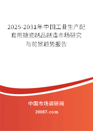 2025-2031年中国工业生产配套用搪瓷制品制造市场研究与前景趋势报告 2025-2031年中国工业生产配套用搪瓷制品制造市场研究与前景趋势报告