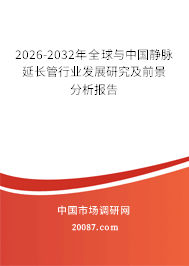 2026-2032年全球与中国静脉延长管行业发展研究及前景分析报告