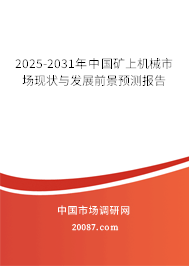 2025-2031年中国矿上机械市场现状与发展前景预测报告