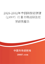 2026-2032年中国磷酸锰铁锂(LMFP)行业市场调研及前景趋势报告 2026-2032年中国磷酸锰铁锂(LMFP)行业市场调研及前景趋势报告