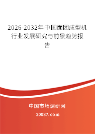 2026-2032年中国面团成型机行业发展研究与前景趋势报告 2026-2032年中国面团成型机行业发展研究与前景趋势报告