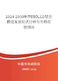 2024-2030年中国OLED显示模组发展现状分析与市场前景预测 2024-2030年中国OLED显示模组发展现状分析与市场前景预测