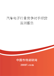 汽车电子行业竞争对手经营监测报告 汽车电子行业竞争对手经营监测报告