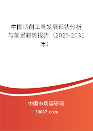 中国切削工具发展现状分析与前景趋势报告（2025-2031年）