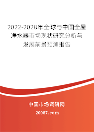 2022-2028年全球与中国全屋净水器市场现状研究分析与发展前景预测报告