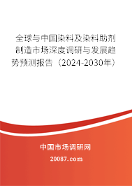 全球与中国染料及染料助剂制造市场深度调研与发展趋势预测报告(2024-2030年) 全球与中国染料及染料助剂制造市场深度调研与发展趋势预测报告(2024-2030年)