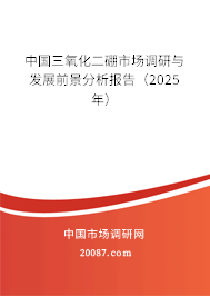 中国三氧化二硼市场调研与发展前景分析报告（2025年）