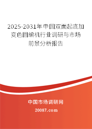 2025-2031年中国双面起底加变色圆编机行业调研与市场前景分析报告