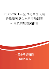 2025-2031年全球与中国天然纤维增强复合材料市场调查研究及前景趋势报告 2025-2031年全球与中国天然纤维增强复合材料市场调查研究及前景趋势报告