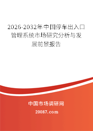 2026-2032年中国停车出入口管理系统市场研究分析与发展前景报告 2026-2032年中国停车出入口管理系统市场研究分析与发展前景报告