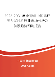 2025-2031年全球与中国循环压力试验机行业市场分析及前景趋势预测报告 2025-2031年全球与中国循环压力试验机行业市场分析及前景趋势预测报告