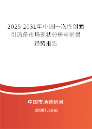 2025-2031年中国一次性创面引流条市场现状分析与前景趋势报告 2025-2031年中国一次性创面引流条市场现状分析与前景趋势报告