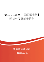 2025-2031年中国圆锯床行业现状与发展前景报告