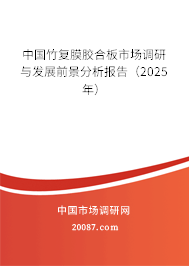 中国竹复膜胶合板市场调研与发展前景分析报告(2025年) 中国竹复膜胶合板市场调研与发展前景分析报告(2025年)