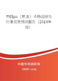 中国pa（尼龙）市场调研与行业前景预测报告（2014年版）