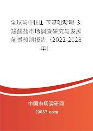 全球与中国1-苄基吡啶嗡-3-羧酸盐市场调查研究与发展前景预测报告（2022-2028年）