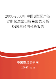 2006-2008年中国B型超声波诊断仪进出口贸易形势分析及09年预测分析报告 2006-2008年中国B型超声波诊断仪进出口贸易形势分析及09年预测分析报告