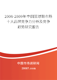 2008-2009年中国篮球鞋市场十大品牌竞争力分析及竞争趋势研究报告 2008-2009年中国篮球鞋市场十大品牌竞争力分析及竞争趋势研究报告