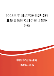 2008年中国燃气器具制造行业投资策略及财务统计数据分析 2008年中国燃气器具制造行业投资策略及财务统计数据分析