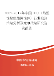2009-2012年中国TPU(热塑性聚氨酯弹性体)行业投资策略分析及竞争战略研究咨询报告 2009-2012年中国TPU(热塑性聚氨酯弹性体)行业投资策略分析及竞争战略研究咨询报告