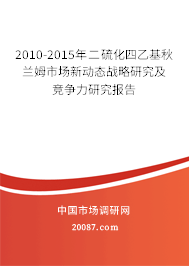 2010-2015年二硫化四乙基秋兰姆市场新动态战略研究及竞争力研究报告 2010-2015年二硫化四乙基秋兰姆市场新动态战略研究及竞争力研究报告