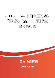 2011-2015年中国高压无功补偿及滤波设备产业调研及前景分析报告 2011-2015年中国高压无功补偿及滤波设备产业调研及前景分析报告